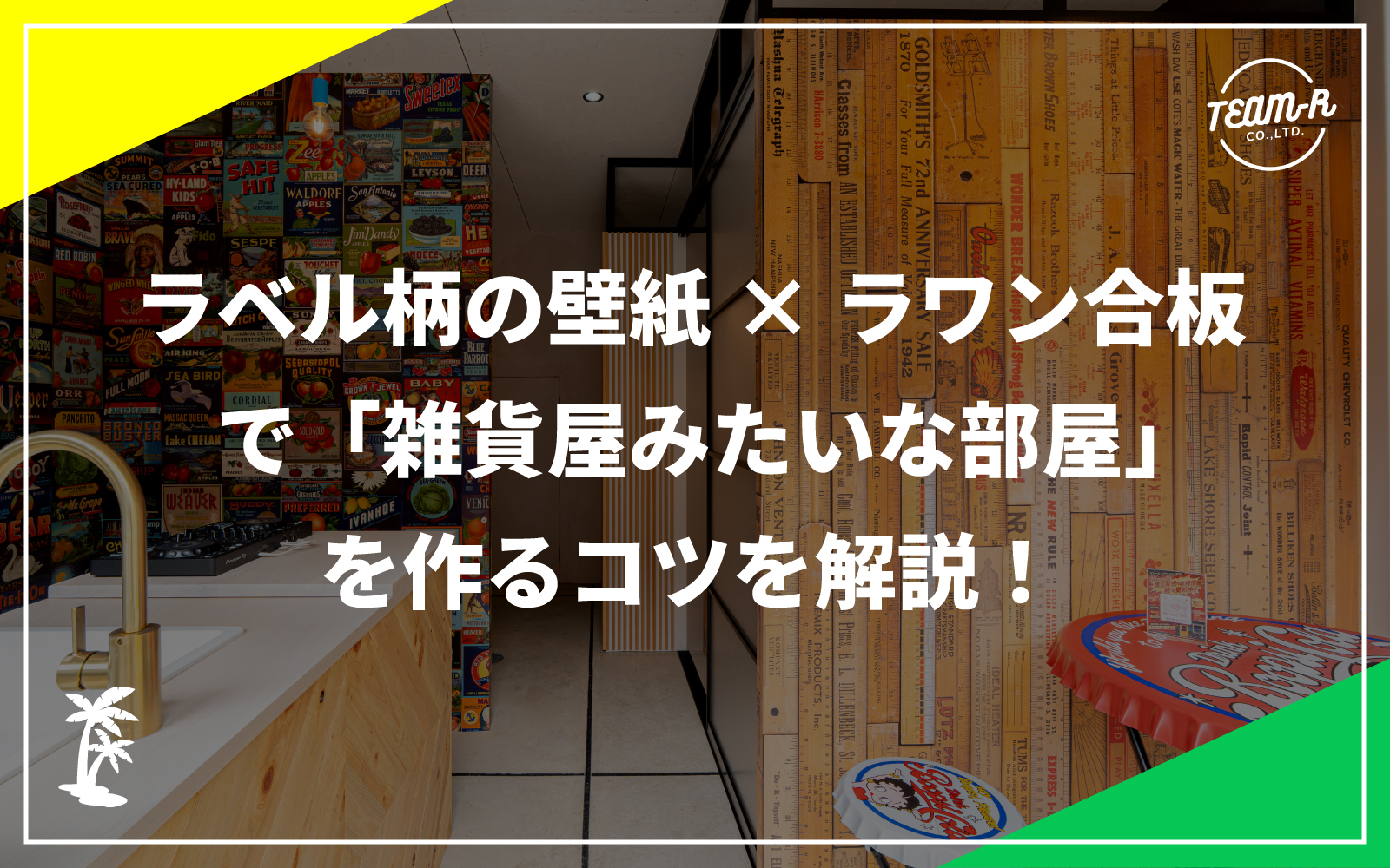 ラベル柄の壁紙×ラワン合板で“雑貨屋みたいな部屋”を作るコツ|堺市の職人が本音で解説:堺市西区と大阪市にあるリノベーション会社「TEAM-R」のリノベお役立ちコラム