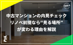 中古マンションの内見でチェックすべきポイント｜堺市のリノベーション会社TEAM-R